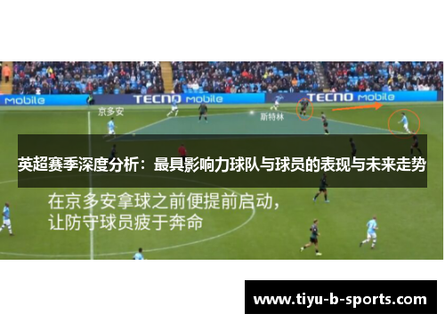 英超赛季深度分析：最具影响力球队与球员的表现与未来走势