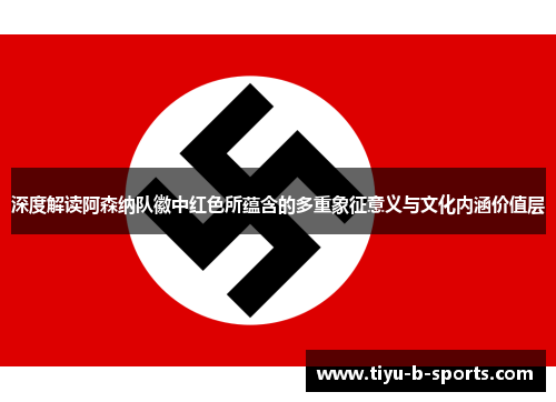 深度解读阿森纳队徽中红色所蕴含的多重象征意义与文化内涵价值层