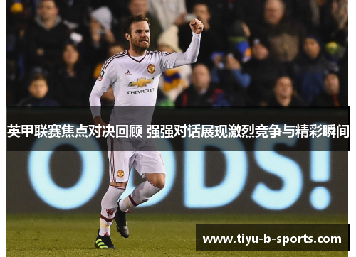 英甲联赛焦点对决回顾 强强对话展现激烈竞争与精彩瞬间