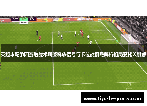 英超本轮争四赛后战术调整释放信号与卡位战前瞻解析格局变化关键点